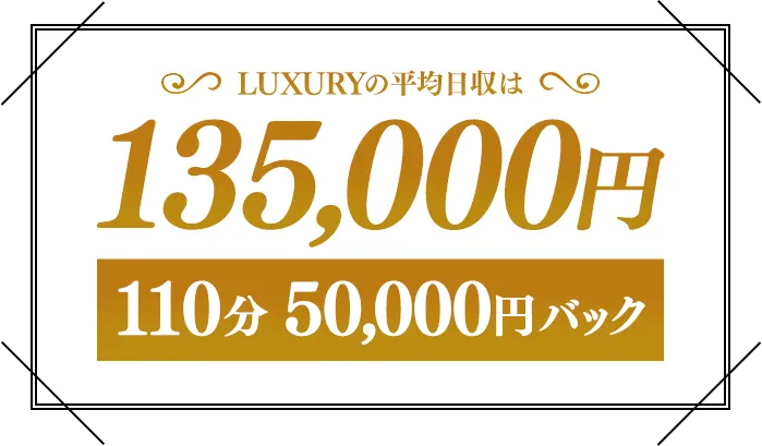 LUXURYの平均日収は13万5千円！110分で5万円バック！